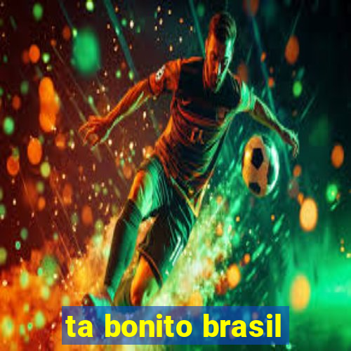 ta bonito brasil